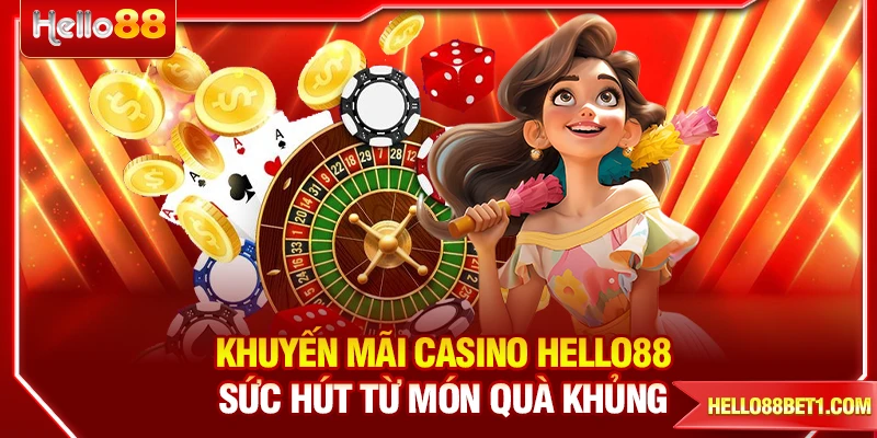 Khuyến Mãi Casino HELLO88 - Sức Hút Từ Món Quà Khủng
