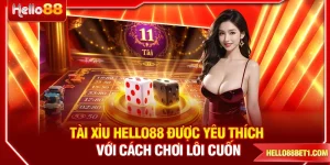 Tài Xỉu HELLO88 Được Yêu Thích Với Cách Chơi Lôi Cuốn