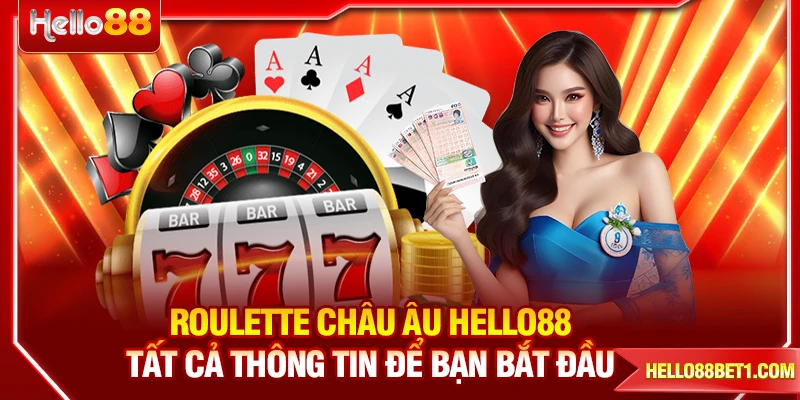 Roulette Châu Âu HELLO88 – Tất Cả Thông Tin Để Bạn Bắt Đầu