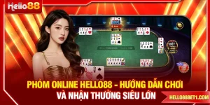 Phỏm Online HELLO88 - Hướng Dẫn Chơi Và Nhận Thưởng Siêu Lớn