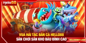Vua Hải Tặc Bắn Cá HELLO88 - Sân Chơi Săn Kho Báu Đỉnh Cao