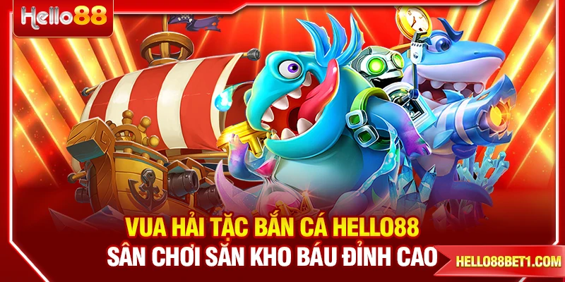 Vua Hải Tặc Bắn Cá HELLO88 - Sân Chơi Săn Kho Báu Đỉnh Cao