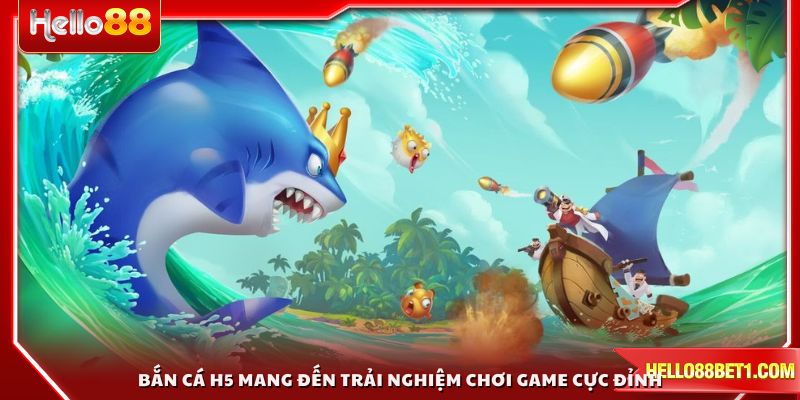 Bắn cá H5 mang đến trải nghiệm chơi game cực đỉnh