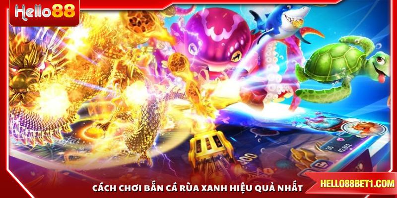 Cách chơi bắn cá Rùa Xanh hiệu quả nhất