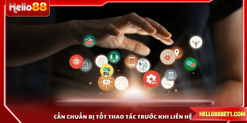 Cần chuẩn bị tốt thao tác trước khi liên hệ