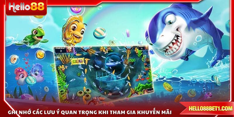 Ghi nhớ các lưu ý quan trọng khi tham gia khuyến mãi bắn cá HELLO88