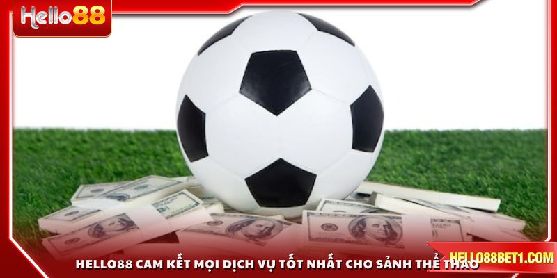 HELLO88 cam kết mọi dịch vụ tốt nhất cho sảnh thể thao