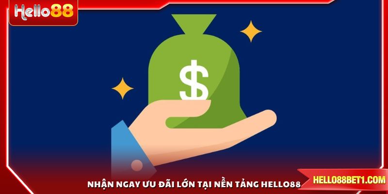 Nhận ngay ưu đãi lớn tại nền tảng HELLO88