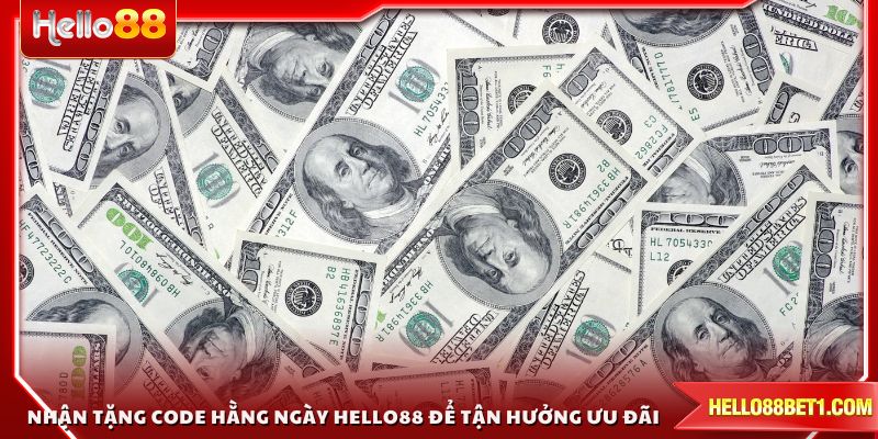 Nhận tặng code hằng ngày HELLO88 để tận hưởng ưu đãi tuyệt vời