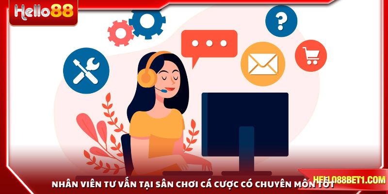 Nhân viên tư vấn tại sân chơi cá cược có chuyên môn tốt