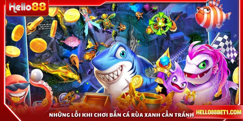 Những lỗi phổ biến khi chơi bắn cá Rùa Xanh cần tránh