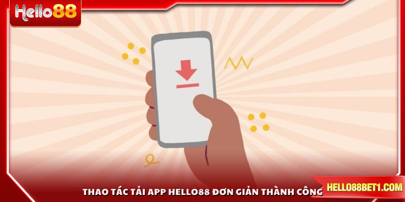 Thao tác tải app HELLO88 chỉ đơn giản thành công 100%