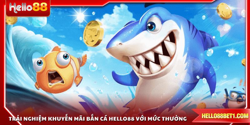 Trải nghiệm khuyến mãi bắn cá HELLO88 với mức thưởng vượt trội