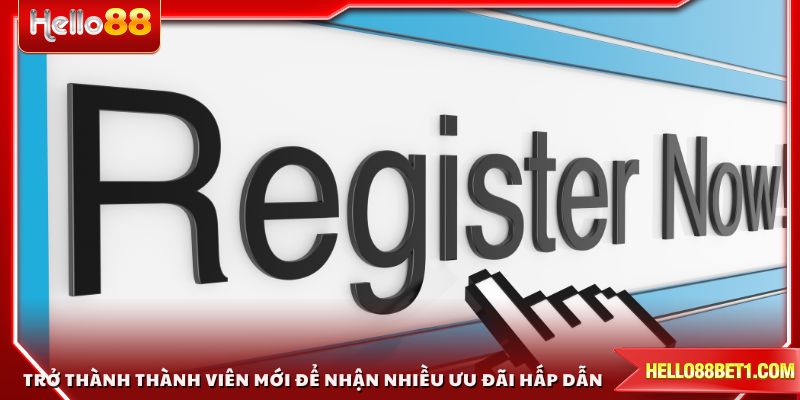 Trở thành thành viên mới để nhận nhiều ưu đãi hấp dẫn từ nền tảng